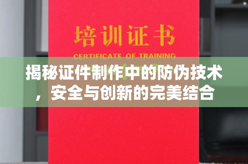 金寨揭秘证件制作中的防伪技术，安全与创新的完美结合