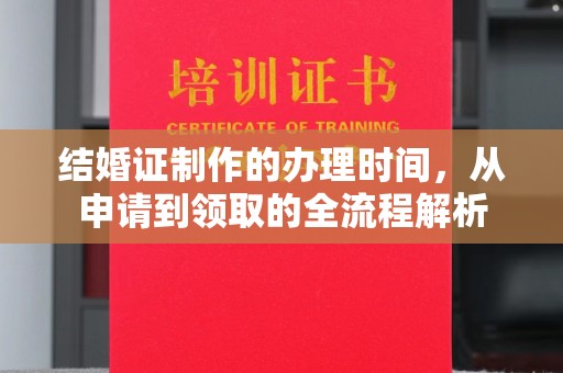 金寨结婚证制作的办理时间，从申请到领取的全流程解析