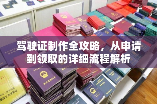 金寨驾驶证制作全攻略，从申请到领取的详细流程解析